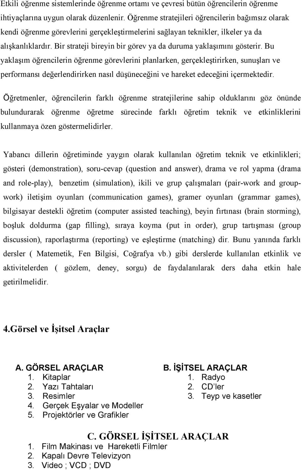 Bir strateji bireyin bir görev ya da duruma yaklaşımını gösterir.