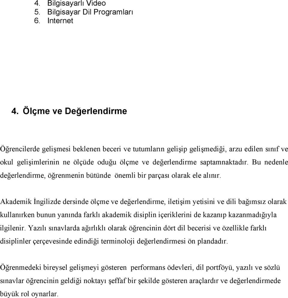 Bu nedenle değerlendirme, öğrenmenin bütünde önemli bir parçası olarak ele alınır.