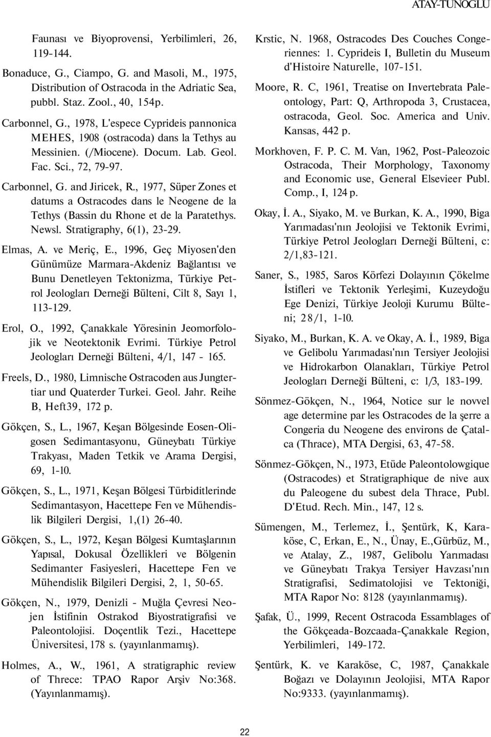 , 1977, Süper Zones et datums a Ostracodes dans le Neogene de la Tethys (Bassin du Rhone et de la Paratethys. Newsl. Stratigraphy, 6(1), 23-29. Elmas, A. ve Meriç, E.
