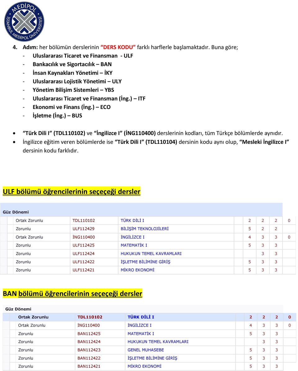 Uluslararası Ticaret ve Finansman (İng.) ITF - Ekonomi ve Finans (İng.) ECO - İşletme (İng.) BUS Türk Dili I (TDL110102) ve İngilizce I (İNG110400) derslerinin kodları, tüm Türkçe bölümlerde aynıdır.