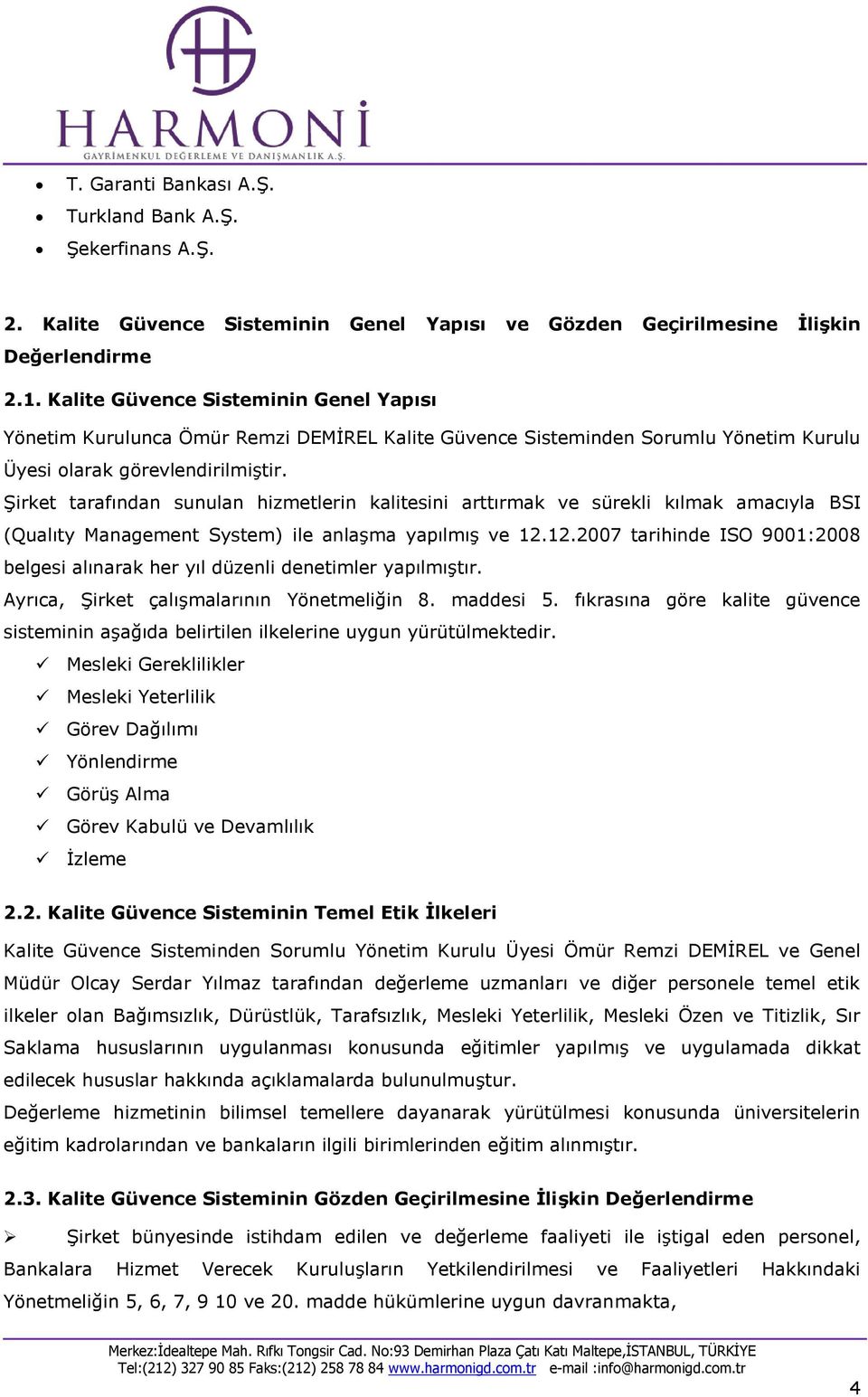 Şirket tarafından sunulan hizmetlerin kalitesini arttırmak ve sürekli kılmak amacıyla BSI (Qualıty Management System) ile anlaşma yapılmış ve 12.