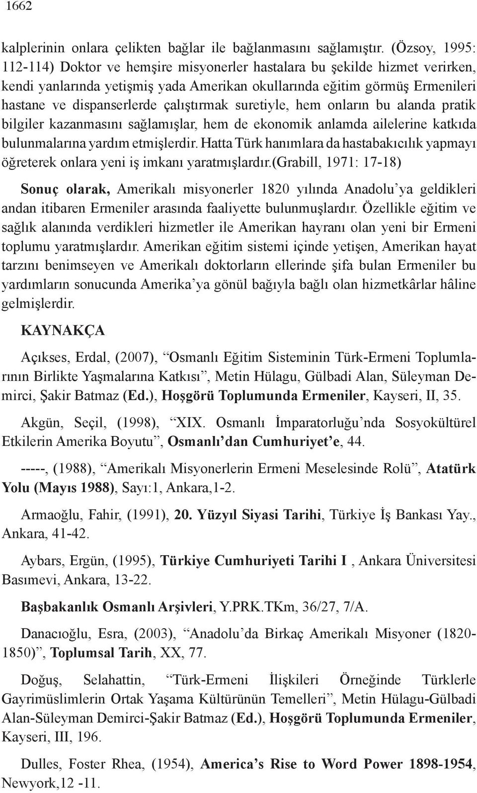 çalıştırmak suretiyle, hem onların bu alanda pratik bilgiler kazanmasını sağlamışlar, hem de ekonomik anlamda ailelerine katkıda bulunmalarına yardım etmişlerdir.