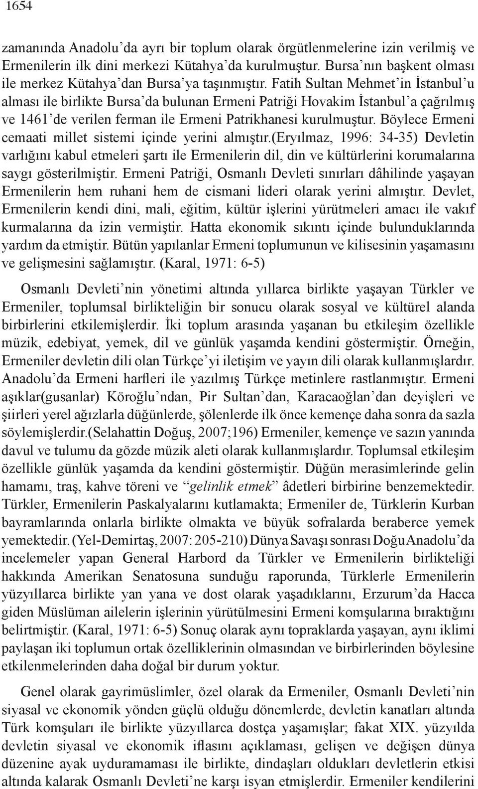 Fatih Sultan Mehmet in İstanbul u alması ile birlikte Bursa da bulunan Ermeni Patriği Hovakim İstanbul a çağrılmış ve 1461 de verilen ferman ile Ermeni Patrikhanesi kurulmuştur.