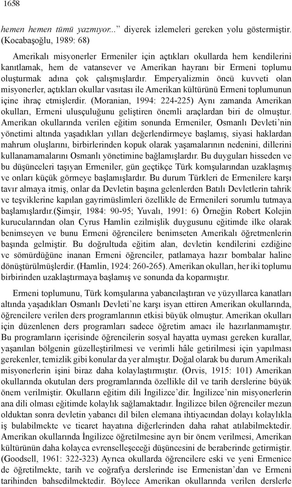 çalışmışlardır. Emperyalizmin öncü kuvveti olan misyonerler, açtıkları okullar vasıtası ile Amerikan kültürünü Ermeni toplumunun içine ihraç etmişlerdir.