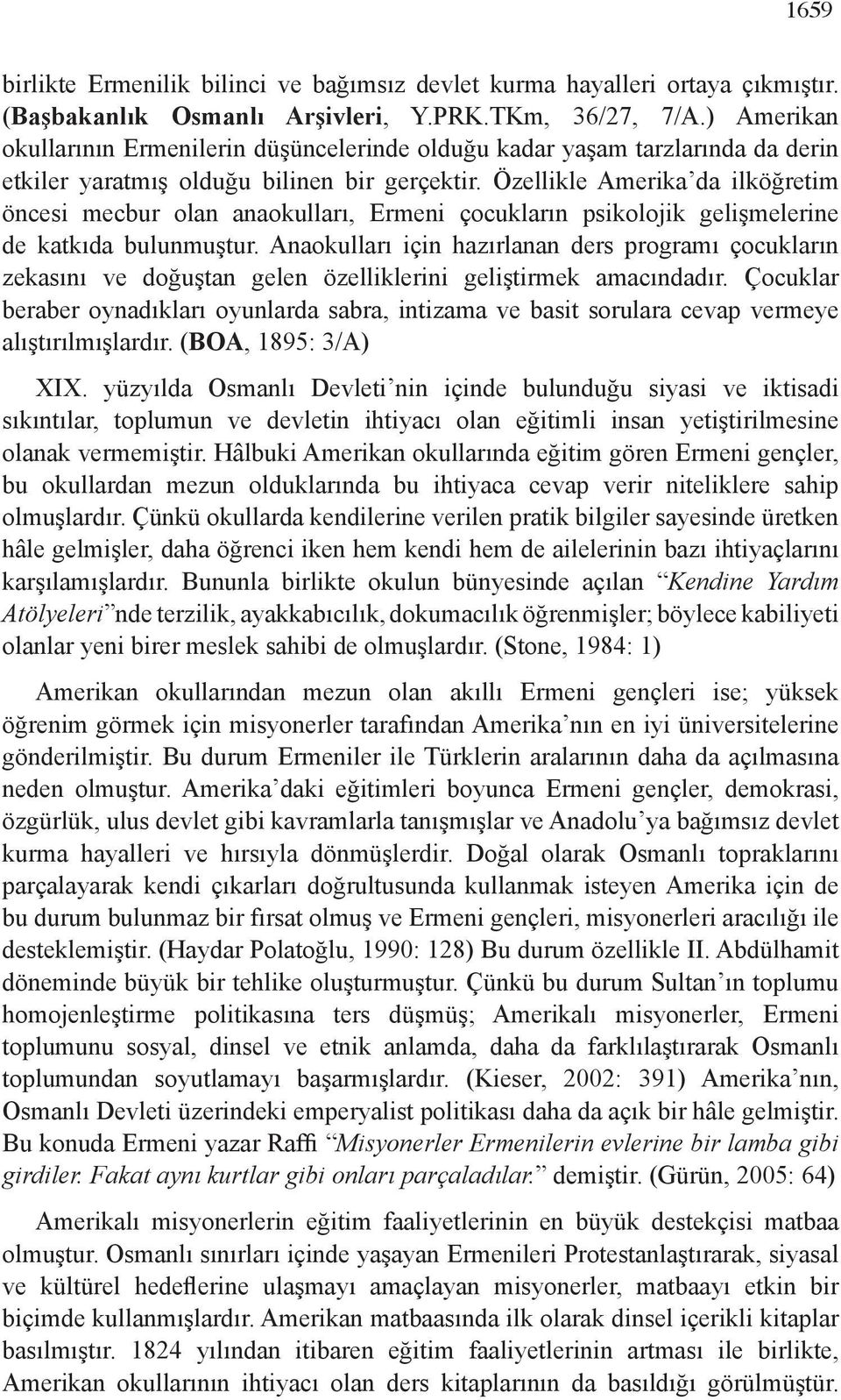 Özellikle Amerika da ilköğretim öncesi mecbur olan anaokulları, Ermeni çocukların psikolojik gelişmelerine de katkıda bulunmuştur.