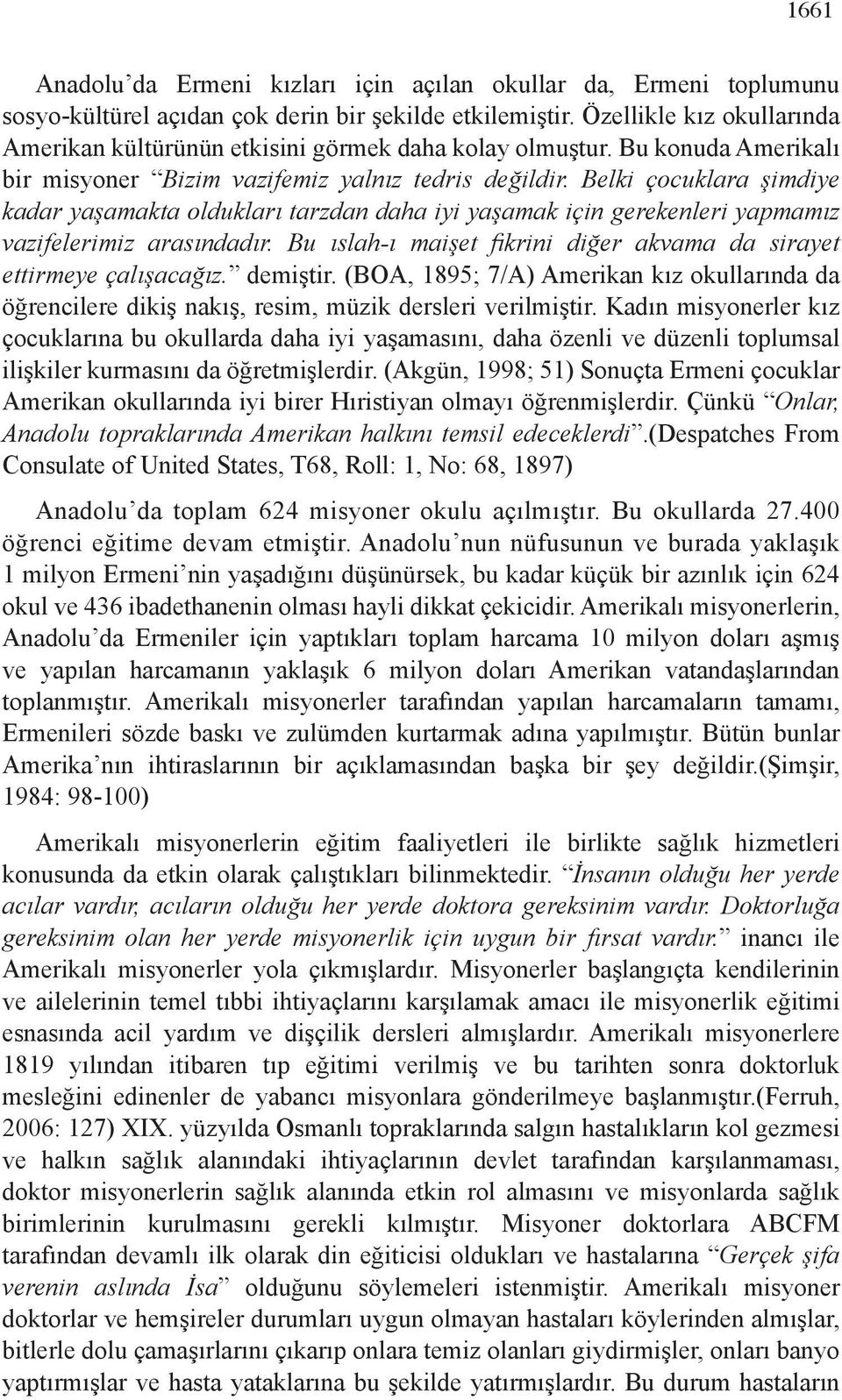 Belki çocuklara şimdiye kadar yaşamakta oldukları tarzdan daha iyi yaşamak için gerekenleri yapmamız vazifelerimiz arasındadır. Bu ıslah-ı maişet fikrini diğer akvama da sirayet ettirmeye çalışacağız.