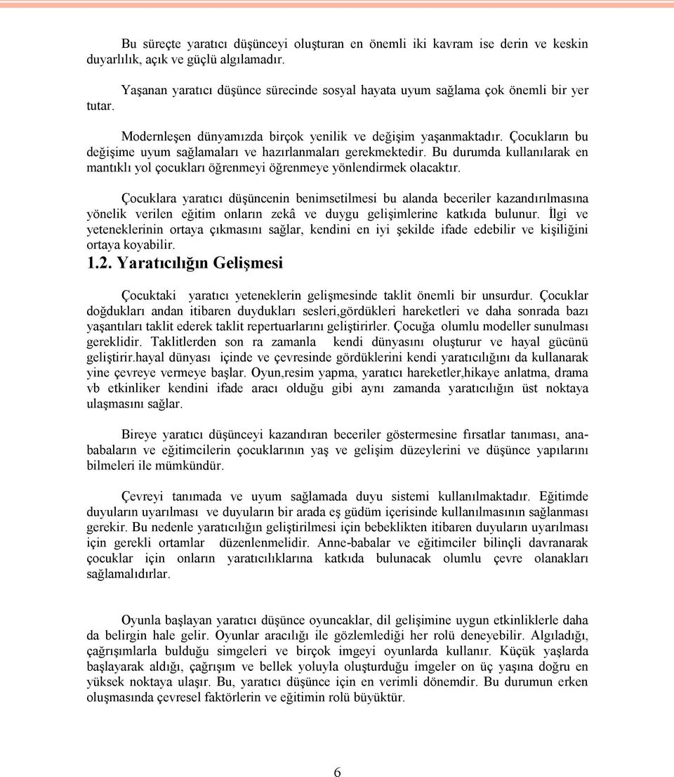 Çocukların bu değişime uyum sağlamaları ve hazırlanmaları gerekmektedir. Bu durumda kullanılarak en mantıklı yol çocukları öğrenmeyi öğrenmeye yönlendirmek olacaktır.