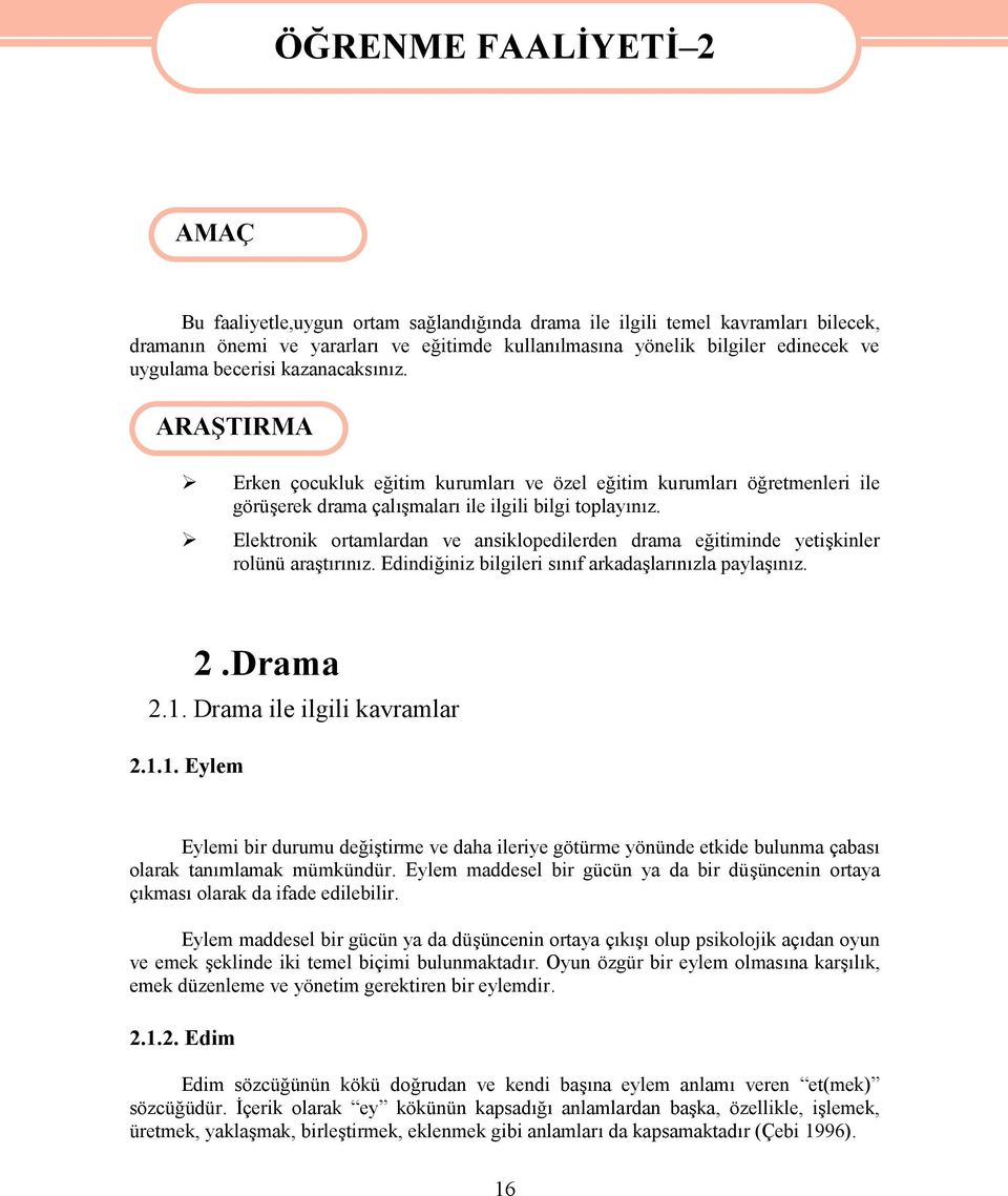 Elektronik ortamlardan ve ansiklopedilerden drama eğitiminde yetişkinler rolünü araştırınız. Edindiğiniz bilgileri sınıf arkadaşlarınızla paylaşınız. 2.Drama 2.1.