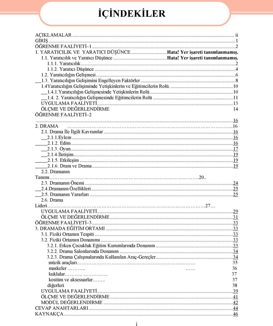..10 1.4. 2. Yaratıcılığın Gelişmesinde Eğitimcilerin Rolü...11 UYGULAMA FAALİYETİ...13 ÖLÇME VE DEĞERLENDİRME 14 ÖĞRENME FAALİYETİ 2...16 2. DRAMA..16 2.1. Drama İle İlgili Kavramlar...16 2.1.1.Eylem.