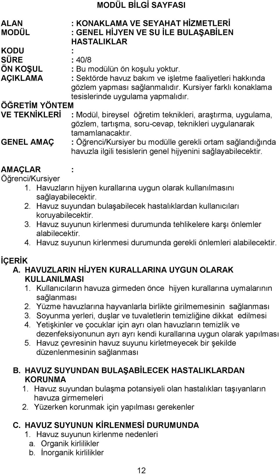 ÖĞRETİM YÖNTEM VE TEKNİKLERİ : Modül, bireysel öğretim teknikleri, araştırma, uygulama, gözlem, tartışma, soru-cevap, teknikleri uygulanarak tamamlanacaktır.