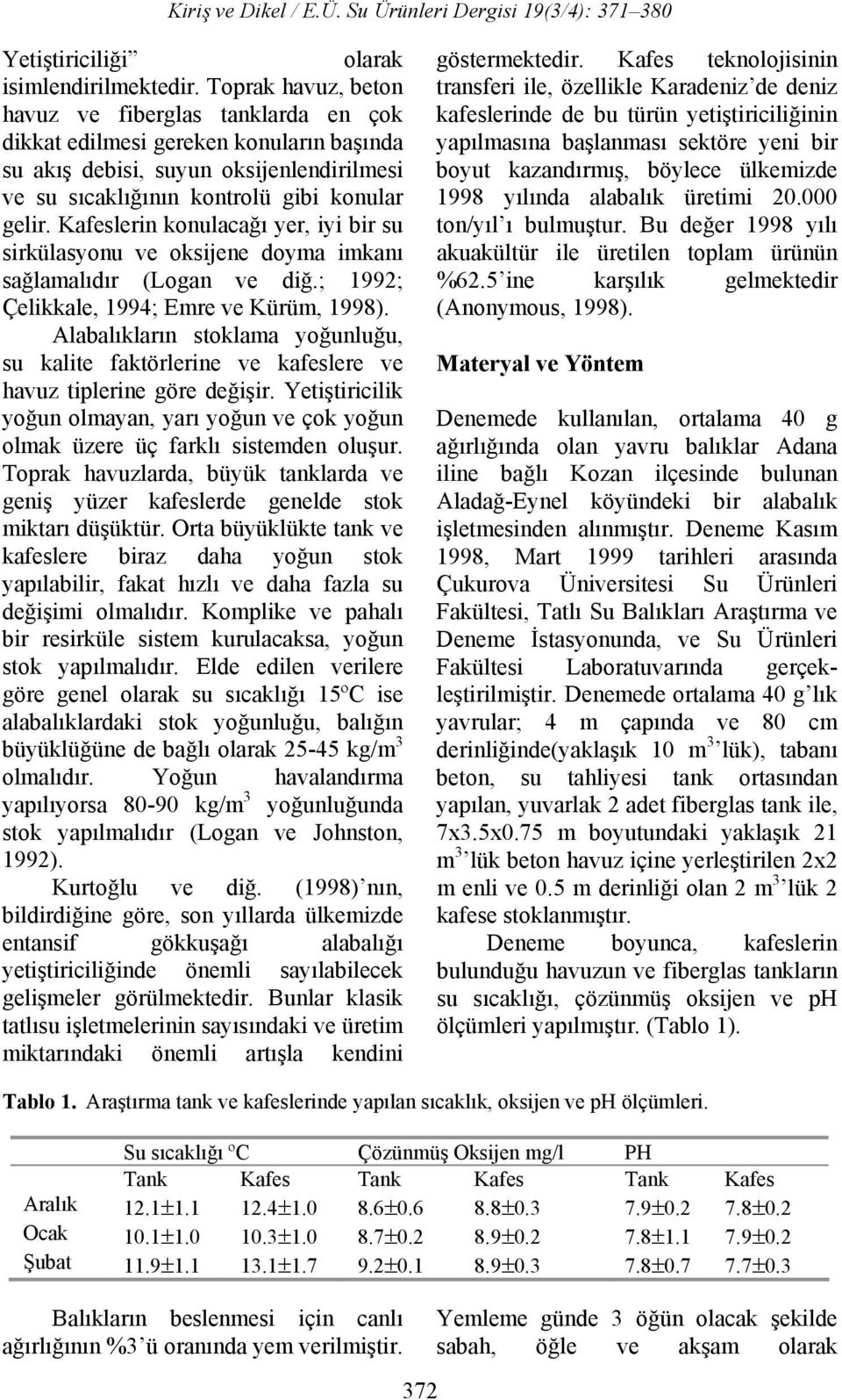 Kafeslerin konulacağı yer, iyi bir su sirkülasyonu ve oksijene doyma imkanı sağlamalıdır (Logan ve diğ.; 1992; Çelikkale, 1994; Emre ve Kürüm, 1998).