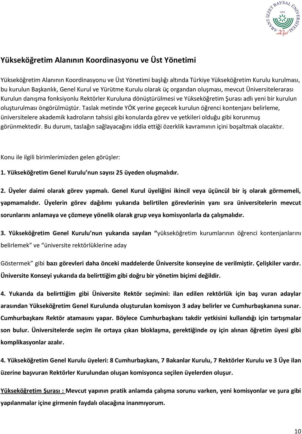 öngörülmüştür. Taslak metinde YÖK yerine geçecek kurulun öğrenci kontenjanı belirleme, üniversitelere akademik kadroların tahsisi gibi konularda görev ve yetkileri olduğu gibi korunmuş görünmektedir.