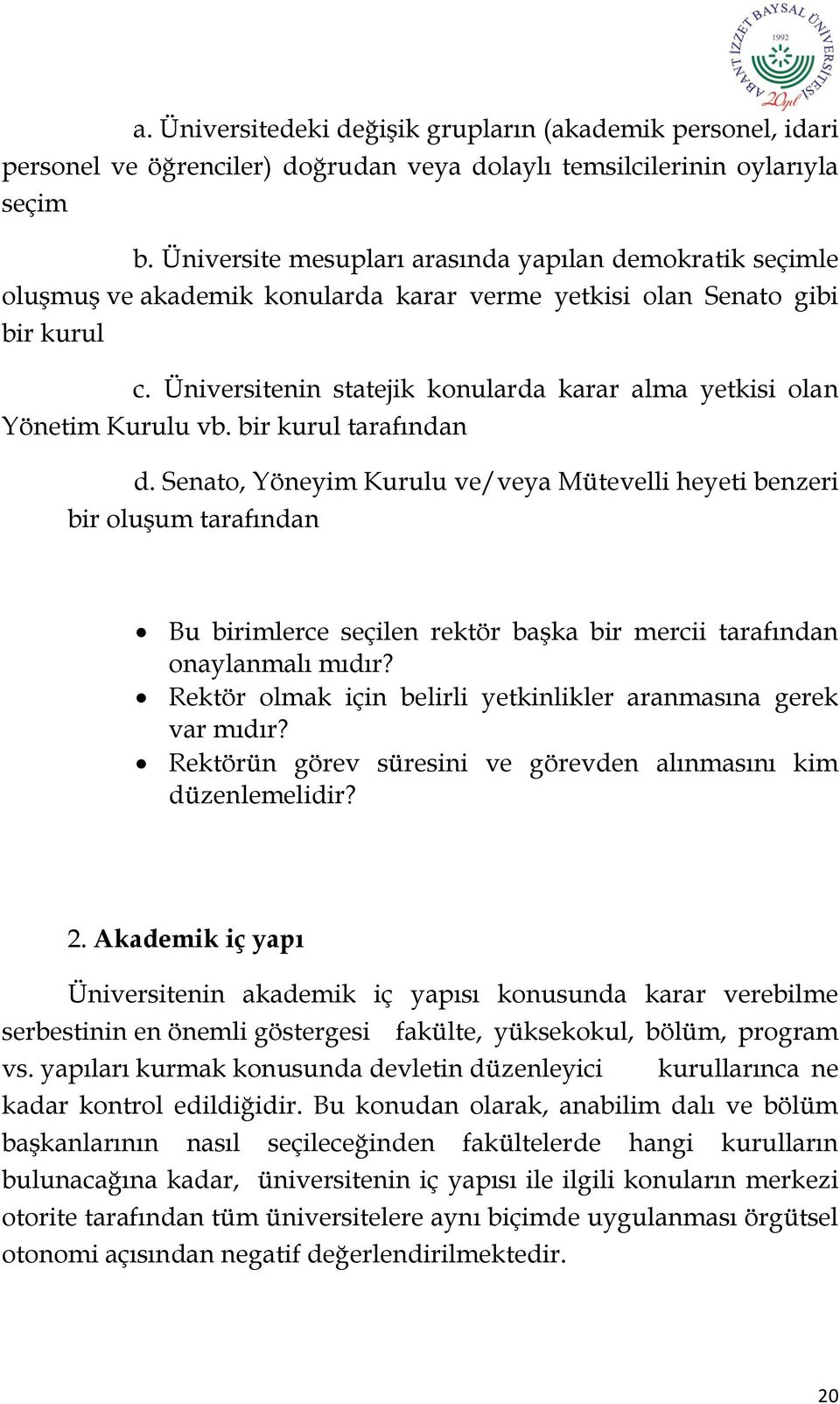 Üniversitenin statejik konularda karar alma yetkisi olan Yönetim Kurulu vb. bir kurul tarafından d.