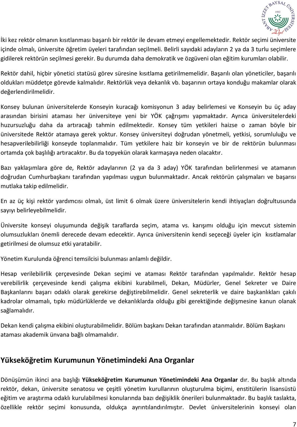 Rektör dahil, hiçbir yönetici statüsü görev süresine kısıtlama getirilmemelidir. Başarılı olan yöneticiler, başarılı oldukları müddetçe görevde kalmalıdır. Rektörlük veya dekanlık vb.