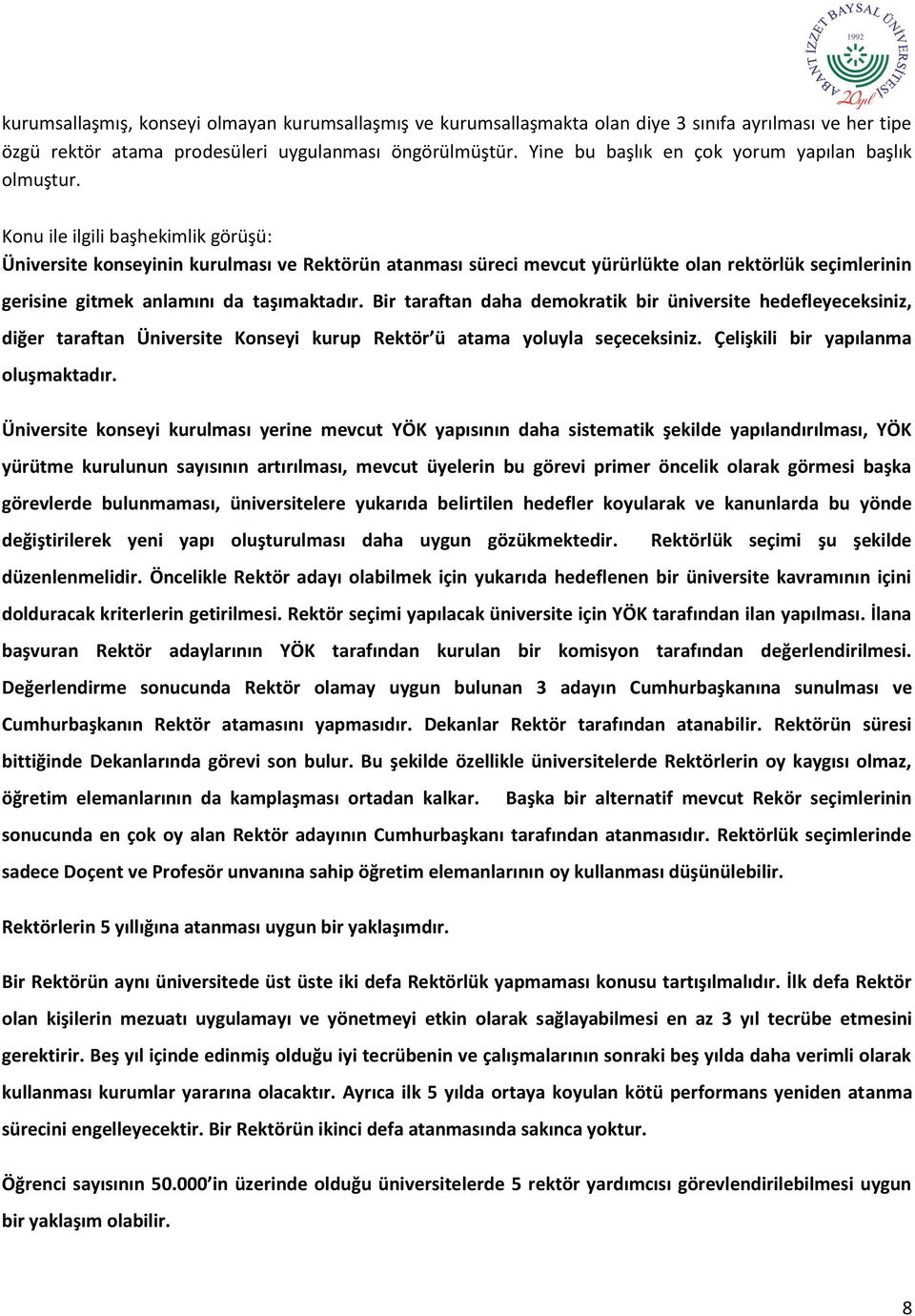 Konu ile ilgili başhekimlik görüşü: Üniversite konseyinin kurulması ve Rektörün atanması süreci mevcut yürürlükte olan rektörlük seçimlerinin gerisine gitmek anlamını da taşımaktadır.