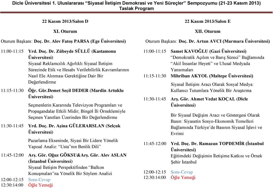 Zübeyde SÜLLÜ (Kastamonu Siyasal Reklamcılık Ağırlıklı Siyasal İletişim Sürecinde Etik ve Hesabı Verilebilirlik Kavramlarının Nasıl Ele Alınması Gerektiğine Dair Bir Değerlendirme 11:15-11:30 Öğr.