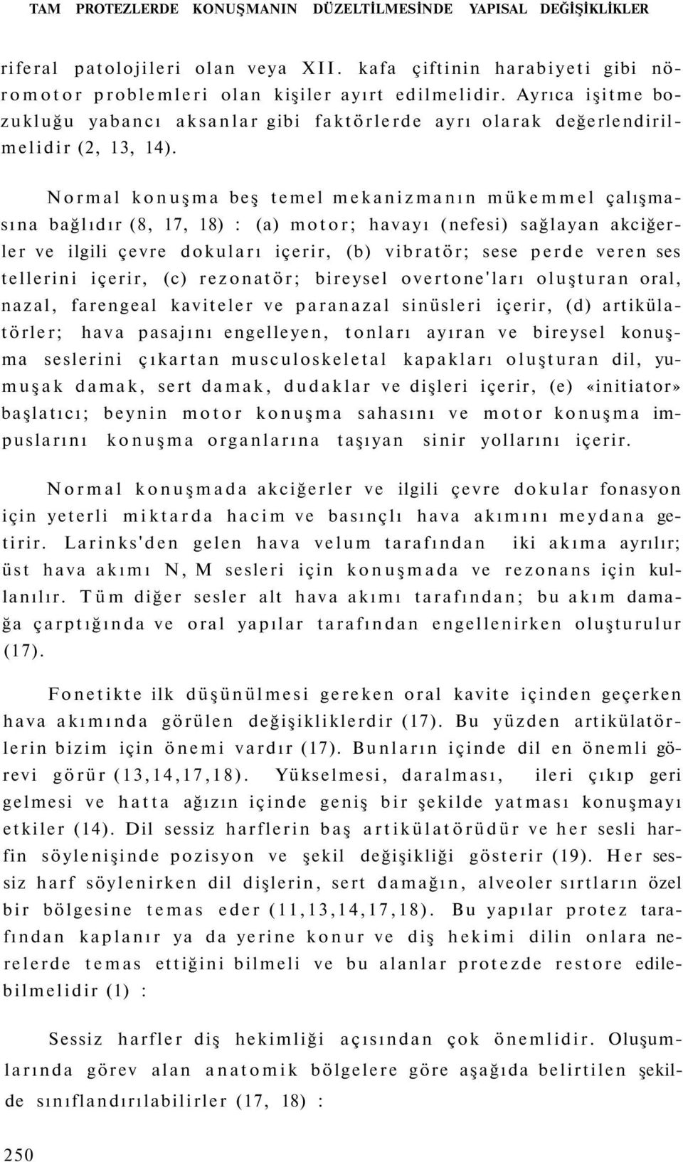 Normal konuşma beş temel mekanizmanın mükemmel çalışmasına bağlıdır (8, 17, 18) : (a) motor; havayı (nefesi) sağlayan akciğerler ve ilgili çevre dokuları içerir, (b) vibratör; sese perde veren ses