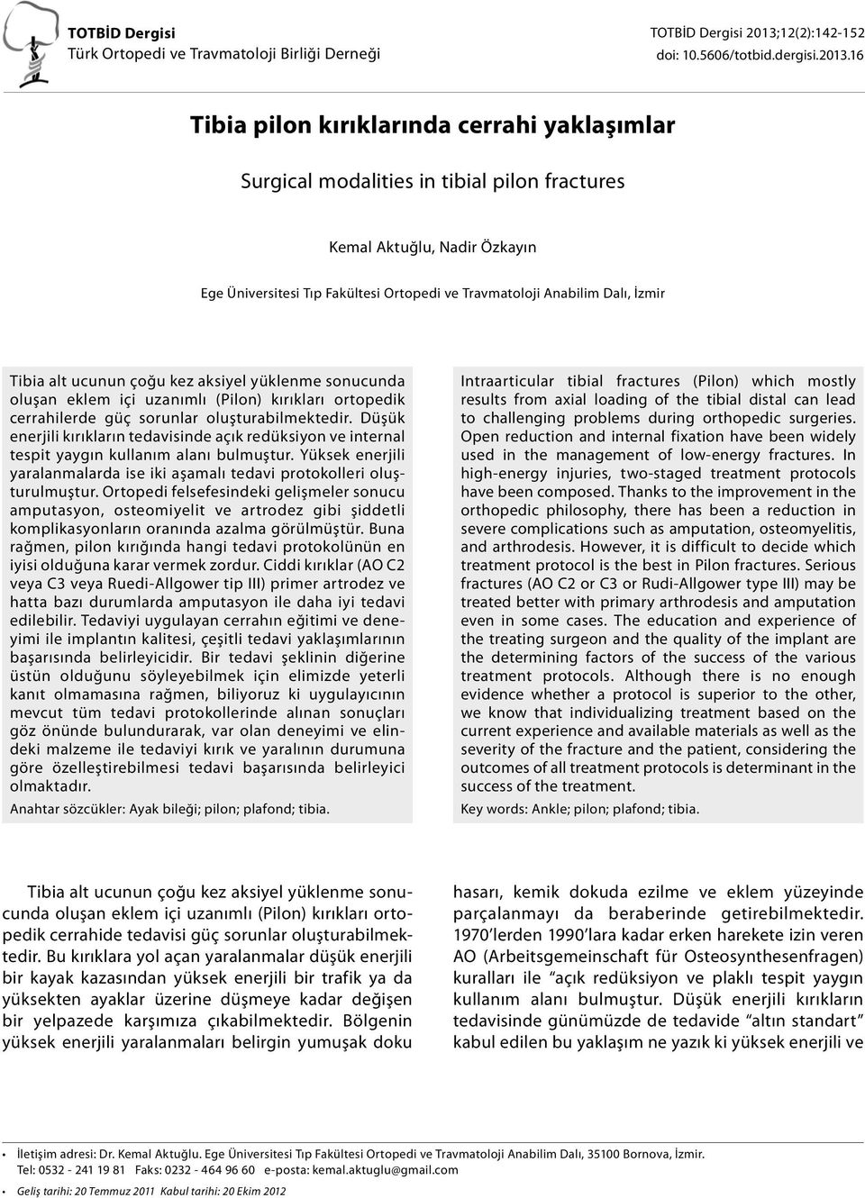 16 Tibia pilon kırıklarında cerrahi yaklaşımlar Surgical modalities in tibial pilon fractures Kemal Aktuğlu, Nadir Özkayın Ege Üniversitesi Tıp Fakültesi Ortopedi ve Travmatoloji Anabilim Dalı, İzmir