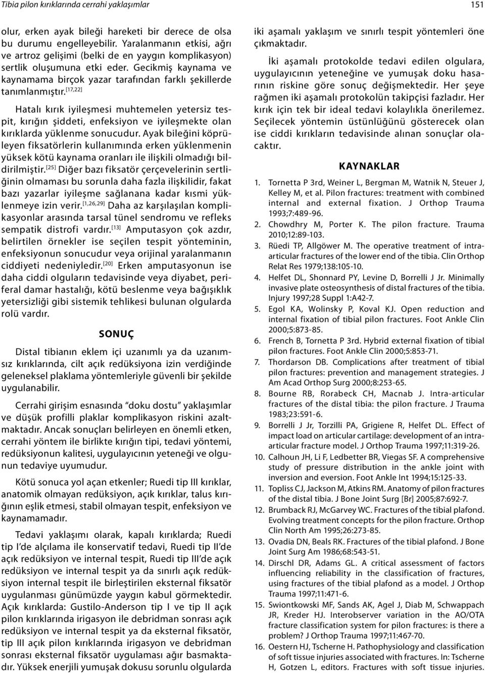 [17,22] Hatalı kırık iyileşmesi muhtemelen yetersiz tespit, kırığın şiddeti, enfeksiyon ve iyileşmekte olan kırıklarda yüklenme sonucudur.