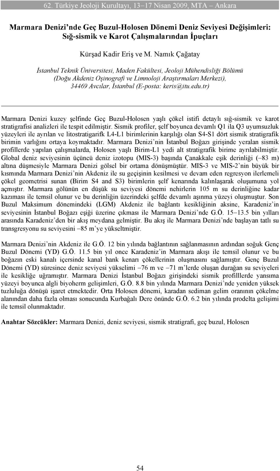 tr) Marmara Denizi kuzey şelfinde Geç Buzul-Holosen yaşlı çökel istifi detaylı sığ-sismik ve karot stratigrafisi analizleri ile tespit edilmiştir.