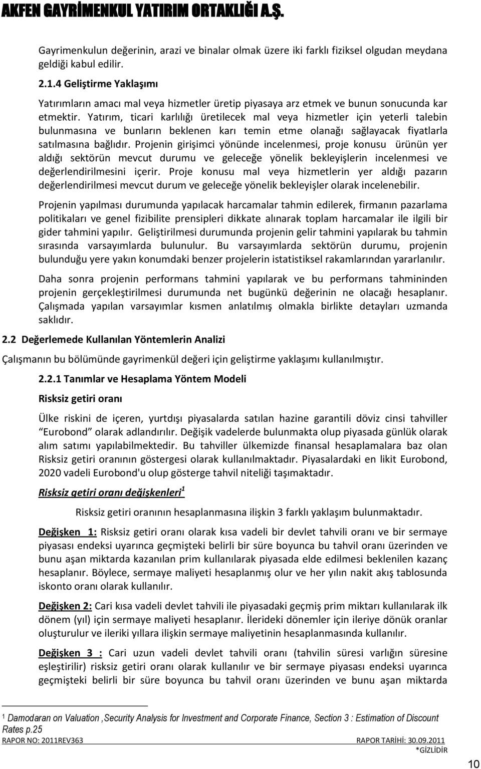 Yatırım, ticari karlılığı üretilecek mal veya hizmetler için yeterli talebin bulunmasına ve bunların beklenen karı temin etme olanağı sağlayacak fiyatlarla satılmasına bağlıdır.