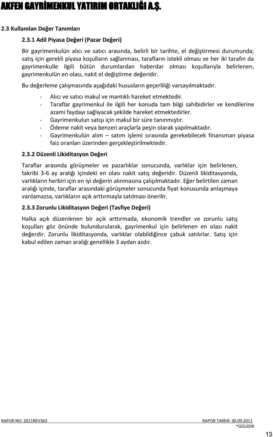 Bu değerleme çalışmasında aşağıdaki hususların geçerliliği varsayılmaktadır. - Alıcı ve satıcı makul ve mantıklı hareket etmektedir.