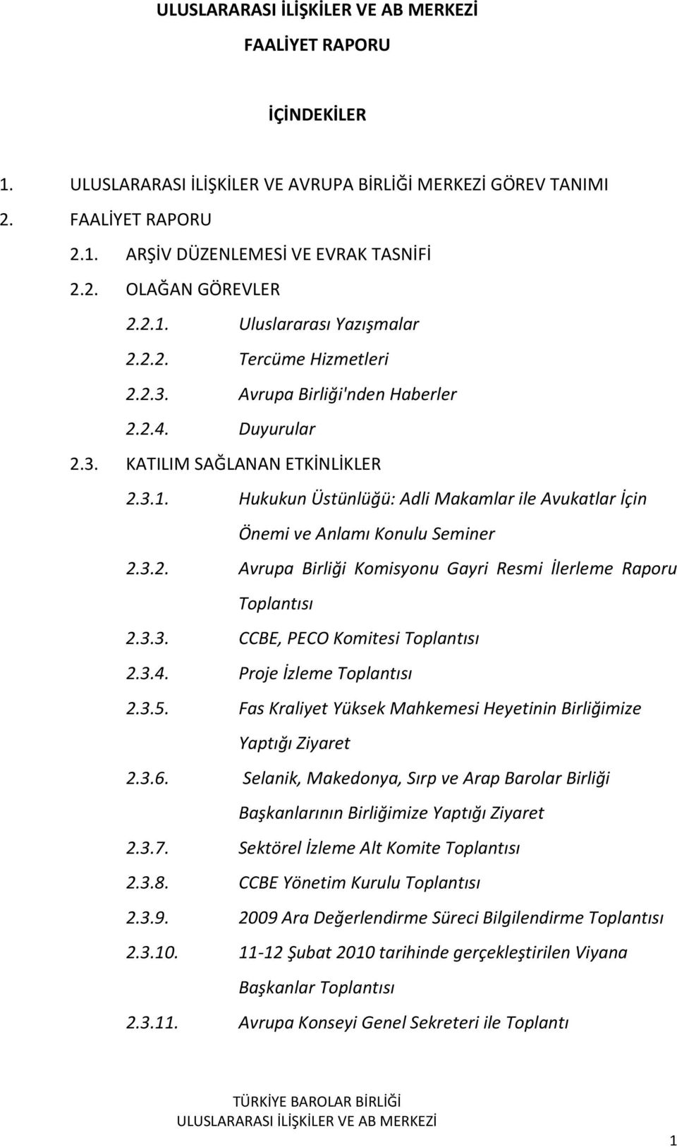 Hukukun Üstünlüğü: Adli Makamlar ile Avukatlar İçin Önemi ve Anlamı Konulu Seminer 2.3.2. Avrupa Birliği Komisyonu Gayri Resmi İlerleme Raporu Toplantısı 2.3.3. CCBE, PECO Komitesi Toplantısı 2.3.4.