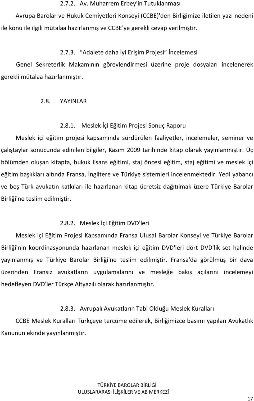 7.3. Adalete daha İyi Erişim Projesi İncelemesi Genel Sekreterlik Makamının görevlendirmesi üzerine proje dosyaları incelenerek gerekli mütalaa hazırlanmıştır. 2.8. YAYINLAR 2.8.1.