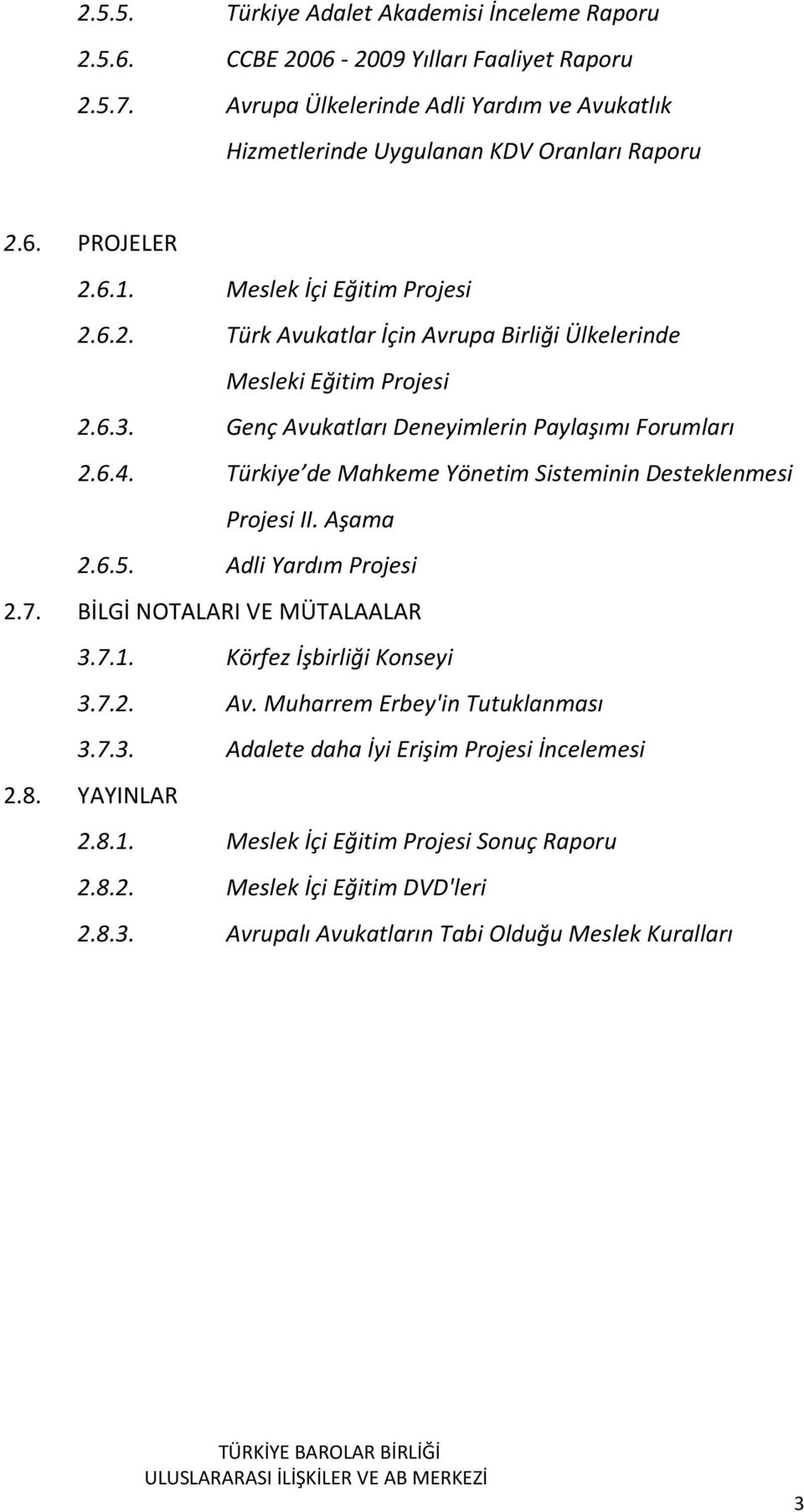 Türkiye de Mahkeme Yönetim Sisteminin Desteklenmesi Projesi II. Aşama 2.6.5. Adli Yardım Projesi 2.7. BİLGİ NOTALARI VE MÜTALAALAR 3.7.1. Körfez İşbirliği Konseyi 3.7.2. Av.