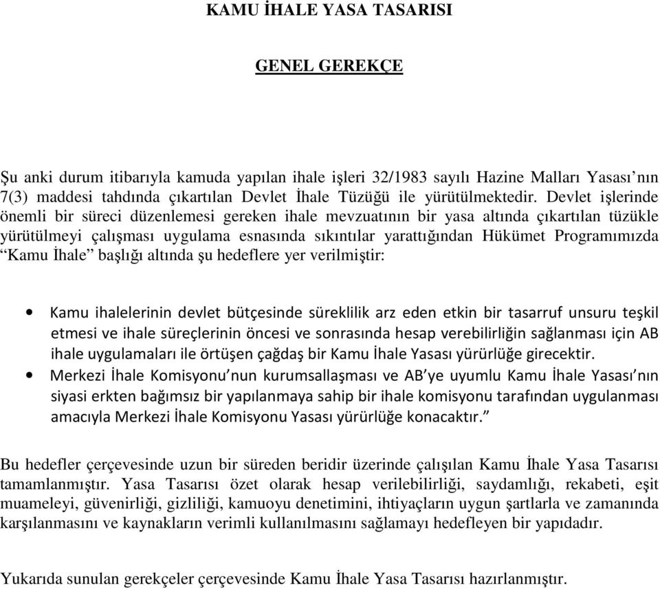 Devlet işlerinde önemli bir süreci düzenlemesi gereken ihale mevzuatının bir yasa altında çıkartılan tüzükle yürütülmeyi çalışması uygulama esnasında sıkıntılar yarattığından Hükümet Programımızda