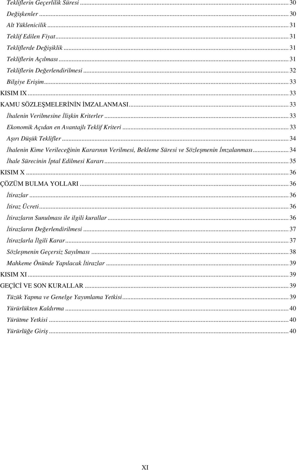 .. 34 İhalenin Kime Verileceğinin Kararının Verilmesi, Bekleme Süresi ve Sözleşmenin İmzalanması... 34 İhale Sürecinin İptal Edilmesi Kararı... 35 KISIM X... 36 ÇÖZÜM BULMA YOLLARI... 36 İtirazlar.