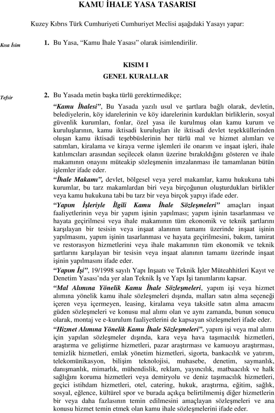 güvenlik kurumları, fonlar, özel yasa ile kurulmuş olan kamu kurum ve kuruluşlarının, kamu iktisadi kuruluşları ile iktisadi devlet teşekküllerinden oluşan kamu iktisadi teşebbüslerinin her türlü mal