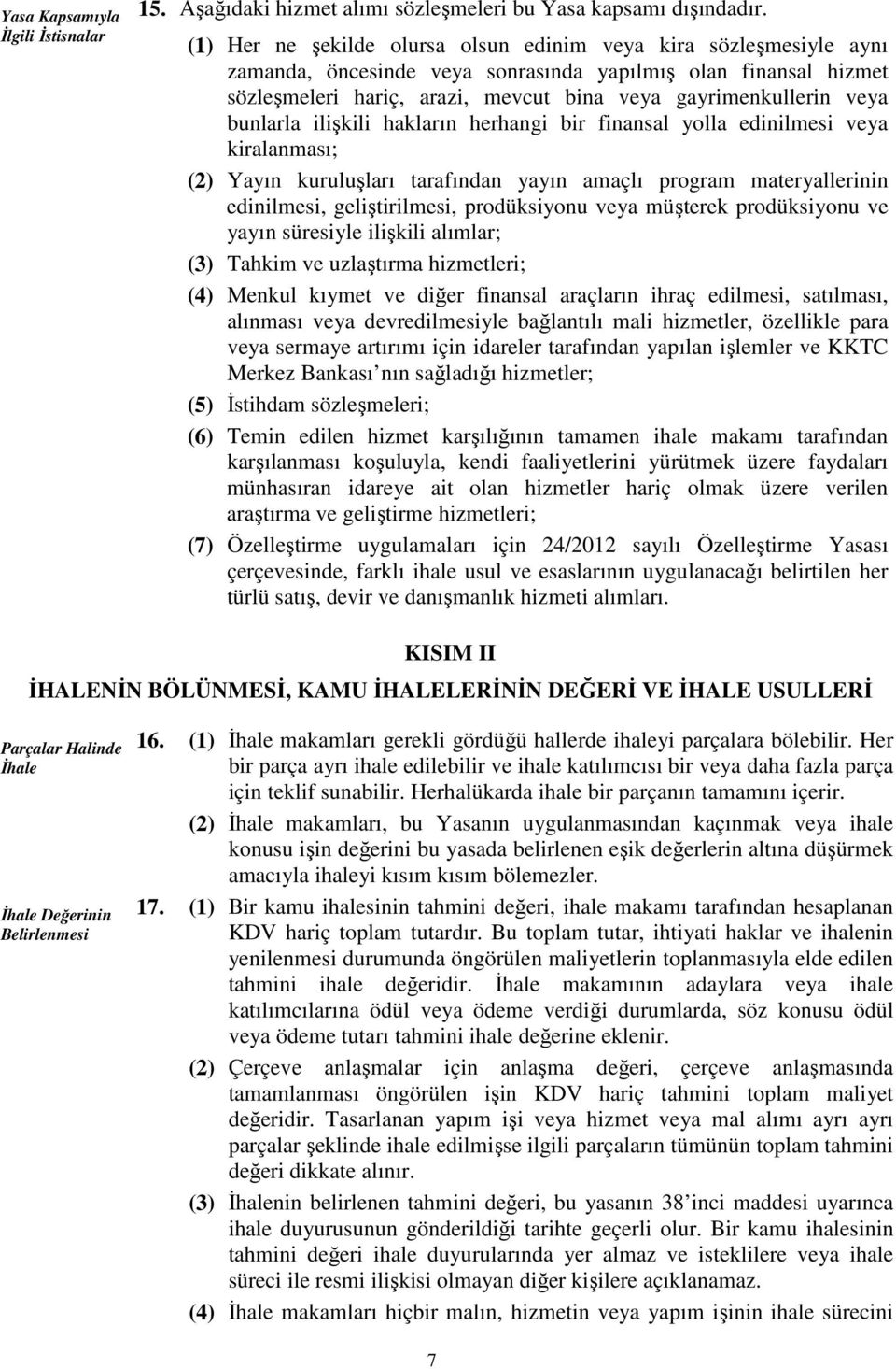 bunlarla ilişkili hakların herhangi bir finansal yolla edinilmesi veya kiralanması; (2) Yayın kuruluşları tarafından yayın amaçlı program materyallerinin edinilmesi, geliştirilmesi, prodüksiyonu veya