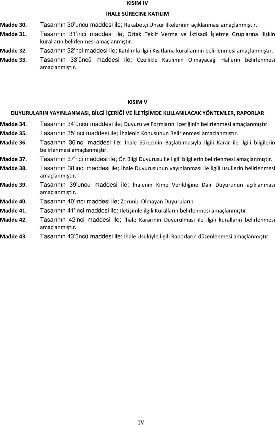 nci maddesi ile; Katılımla ilgili Kısıtlama kurallarının belirlenmesi Tasarının 33 üncü maddesi ile; Özellikle Katılımın Olmayacağı Hallerin belirlenmesi KISIM V DUYURULARIN YAYINLANMASI, BİLGİ