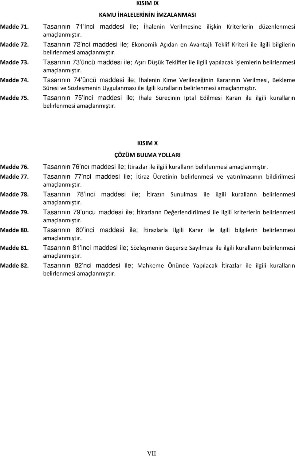 Tasarının 73 üncü maddesi ile; Aşırı Düşük Teklifler ile ilgili yapılacak işlemlerin belirlenmesi Tasarının 74 üncü maddesi ile; İhalenin Kime Verileceğinin Kararının Verilmesi, Bekleme Süresi ve