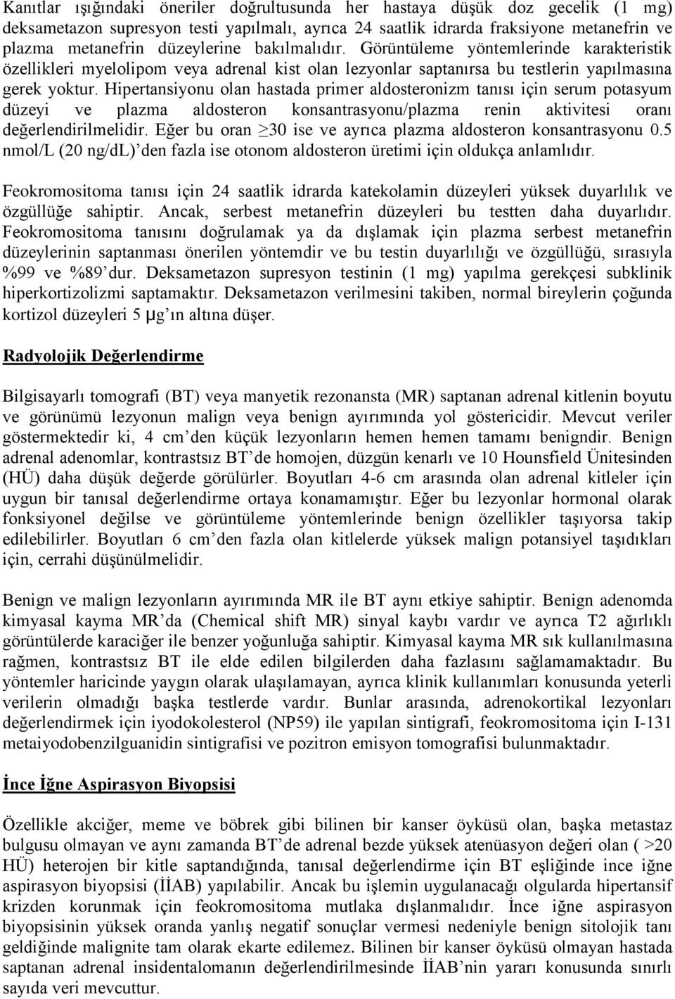 Hipertansiyonu olan hastada primer aldosteronizm tanısı için serum potasyum düzeyi ve plazma aldosteron konsantrasyonu/plazma renin aktivitesi oranı değerlendirilmelidir.