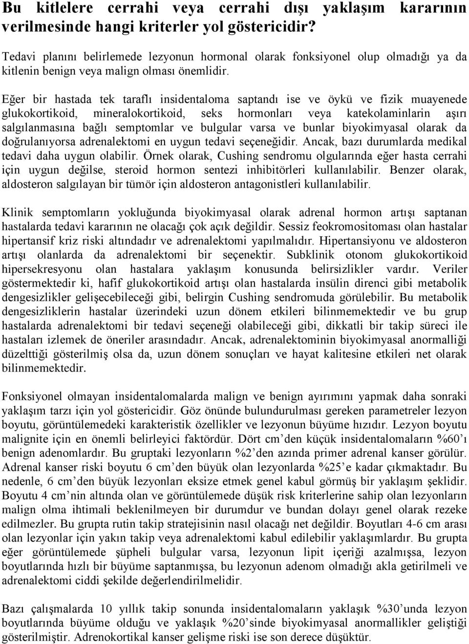 Eğer bir hastada tek taraflı insidentaloma saptandı ise ve öykü ve fizik muayenede glukokortikoid, mineralokortikoid, seks hormonları veya katekolaminlarin aşırı salgılanmasına bağlı semptomlar ve