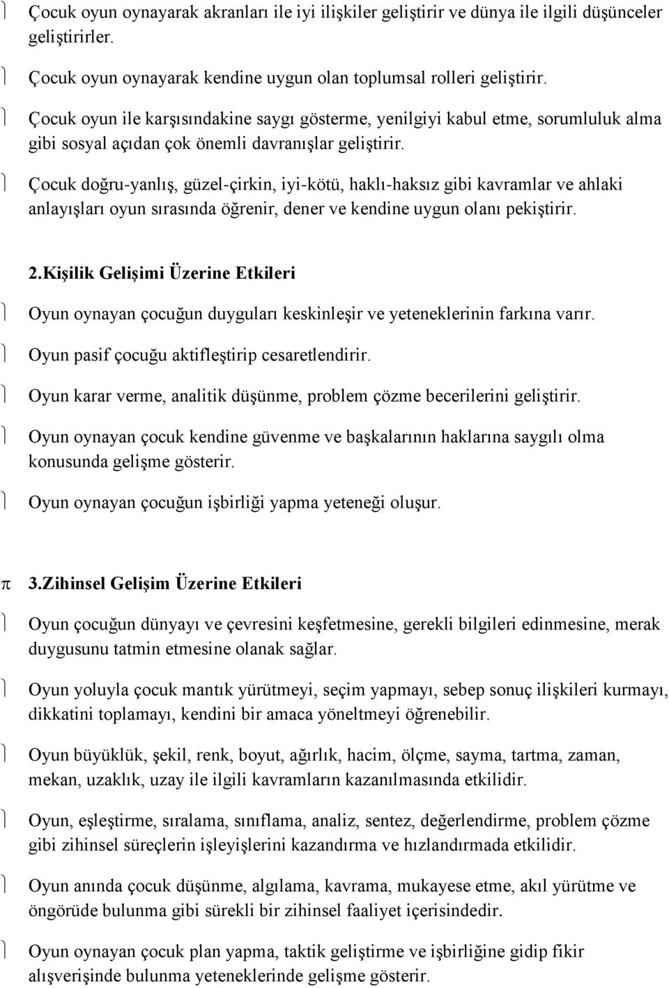 Çocuk doğru-yanlış, güzel-çirkin, iyi-kötü, haklı-haksız gibi kavramlar ve ahlaki anlayışları oyun sırasında öğrenir, dener ve kendine uygun olanı pekiştirir. 2.