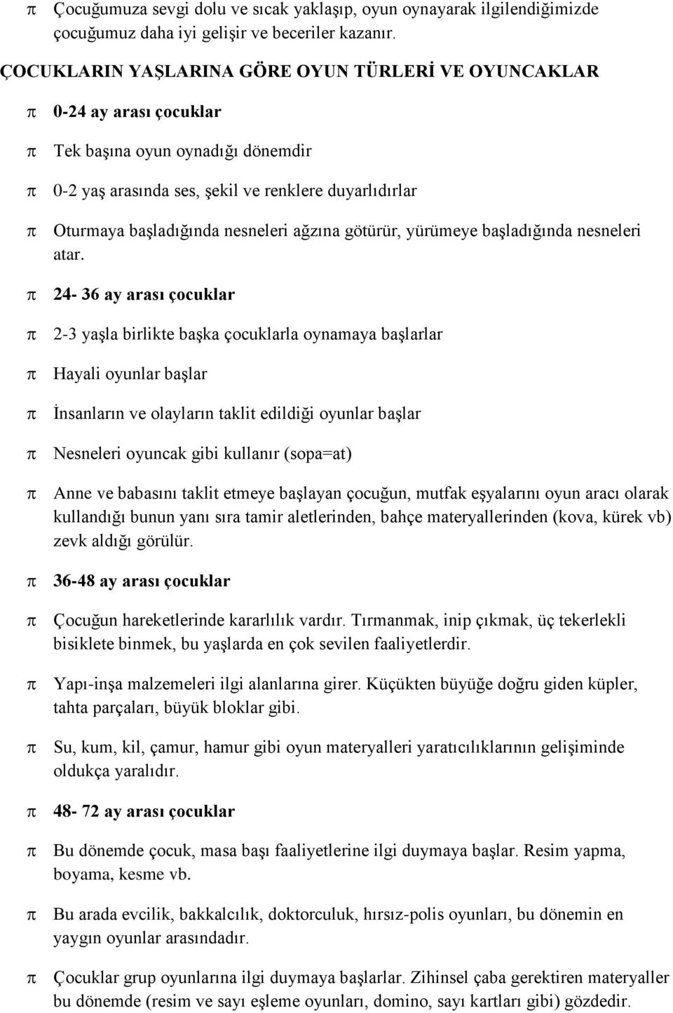 ağzına götürür, yürümeye başladığında nesneleri atar.