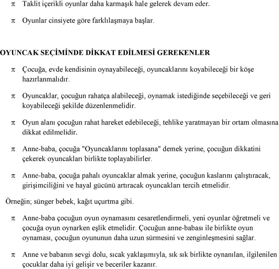 Oyuncaklar, çocuğun rahatça alabileceği, oynamak istediğinde seçebileceği ve geri koyabileceği şekilde düzenlenmelidir.