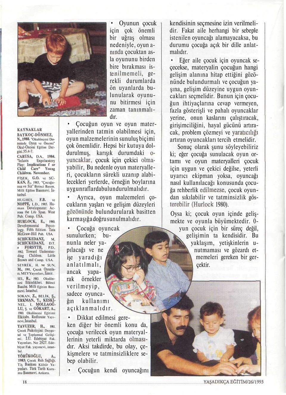 Comp. USA. HURLOCK, E., 1980. Developmemal Psycology. Fifliı Edılicm. Tala McGraw-Hill Pub. USA. SCHICKEDANZ, M, SCHICKEDAHZ, D.T. n FORSYTH, P.D., 1982. Tnwaıd Underslanding Children.