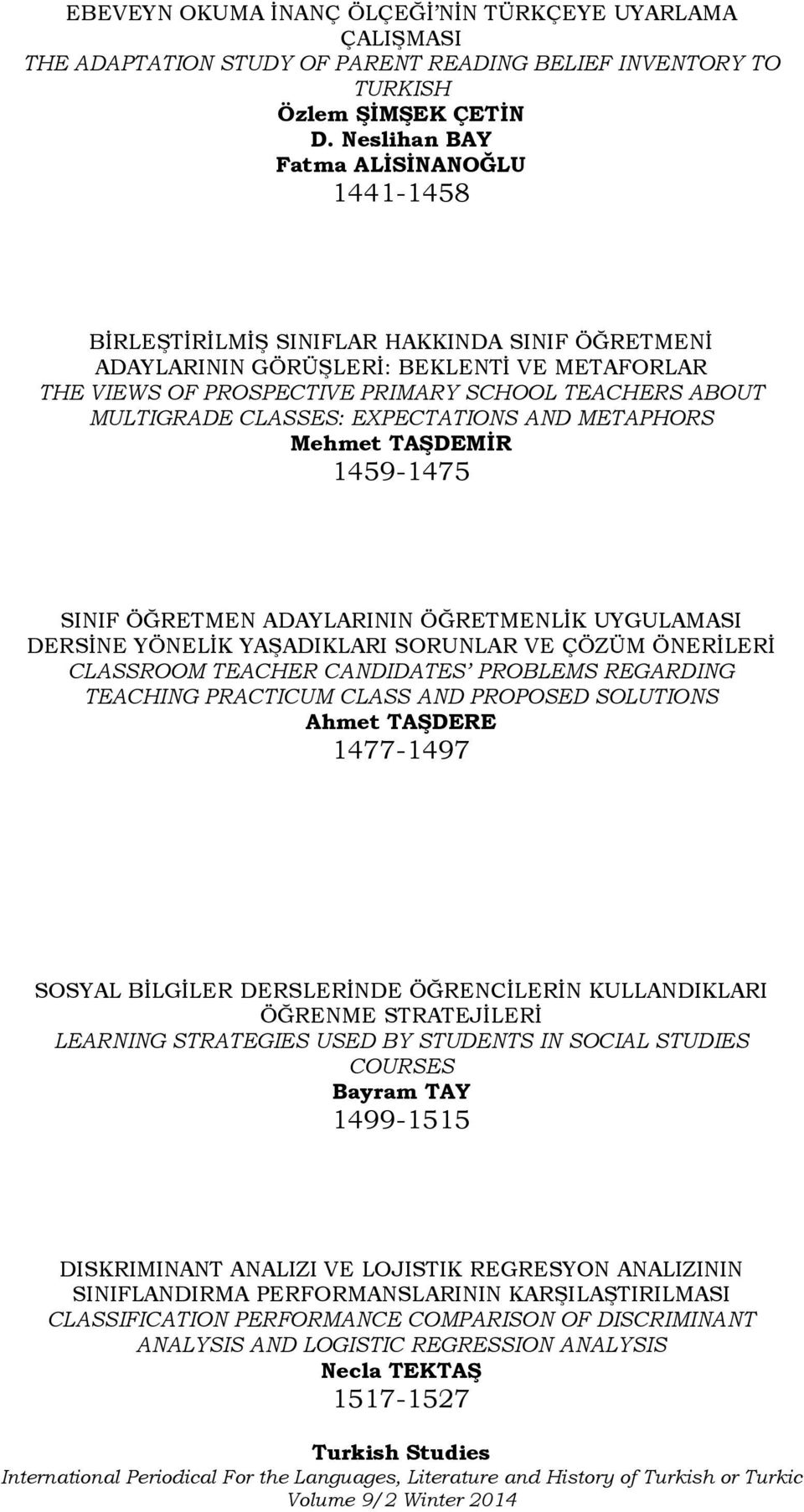 MULTIGRADE CLASSES: EXPECTATIONS AND METAPHORS Mehmet TAŞDEMİR 1459-1475 SINIF ÖĞRETMEN ADAYLARININ ÖĞRETMENLİK UYGULAMASI DERSİNE YÖNELİK YAŞADIKLARI SORUNLAR VE ÇÖZÜM ÖNERİLERİ CLASSROOM TEACHER