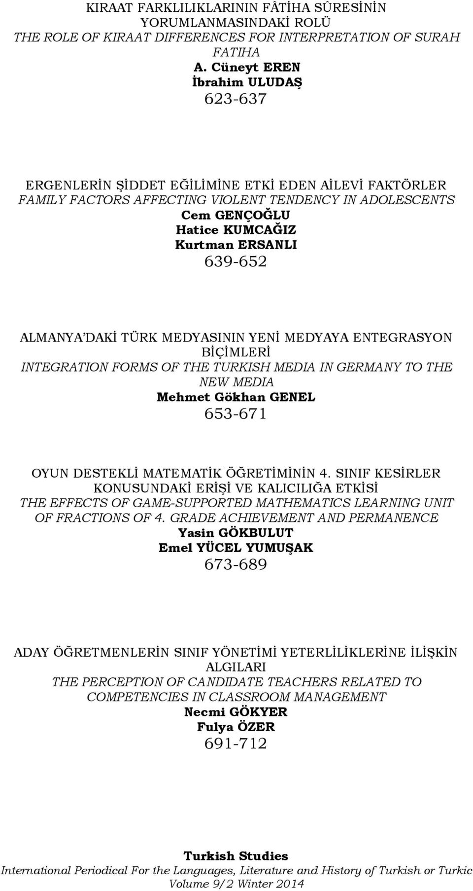 ALMANYA DAKİ TÜRK MEDYASININ YENİ MEDYAYA ENTEGRASYON BİÇİMLERİ INTEGRATION FORMS OF THE TURKISH MEDIA IN GERMANY TO THE NEW MEDIA Mehmet Gökhan GENEL 653-671 OYUN DESTEKLİ MATEMATİK ÖĞRETİMİNİN 4.