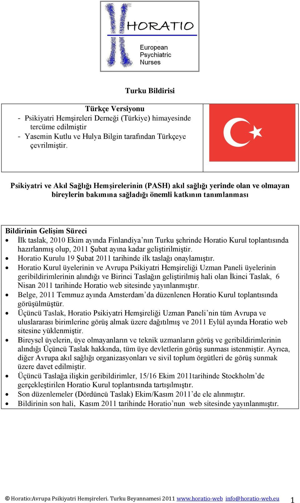 Finlandiya nın Turku şehrinde Horatio Kurul toplantısında hazırlanmış olup, 2011 Şubat ayına kadar geliştirilmiştir. Horatio Kurulu 19 Şubat 2011 tarihinde ilk taslağı onaylamıştır.