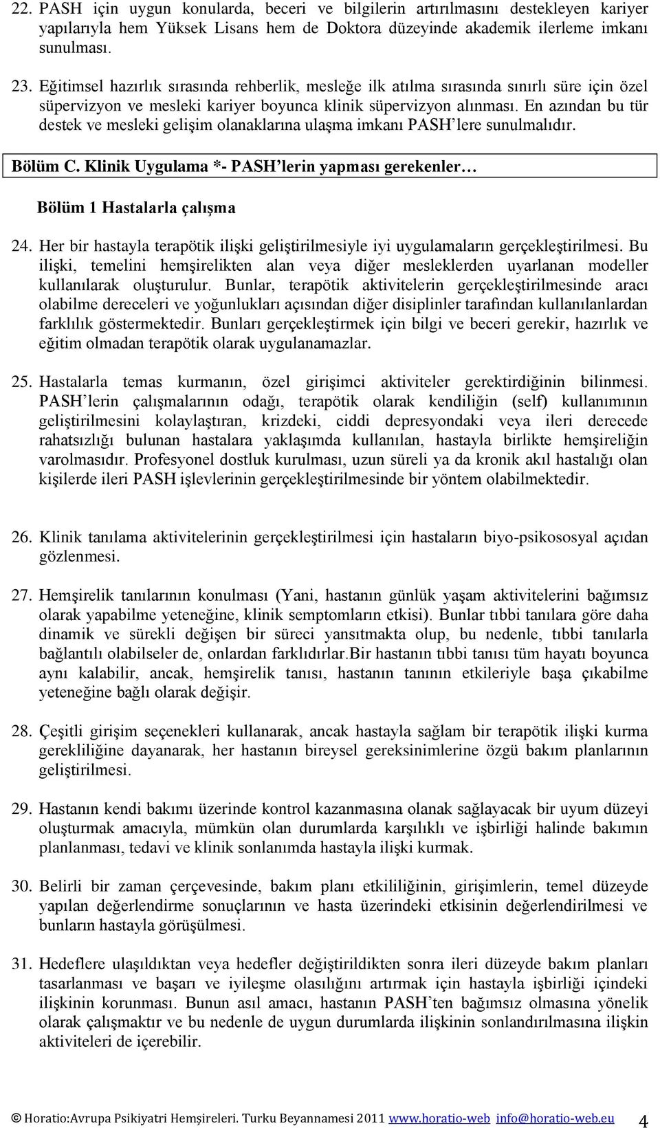 En azından bu tür destek ve mesleki gelişim olanaklarına ulaşma imkanı PASH lere sunulmalıdır. Bölüm C. Klinik Uygulama *- PASH lerin yapması gerekenler Bölüm 1 Hastalarla çalışma 24.