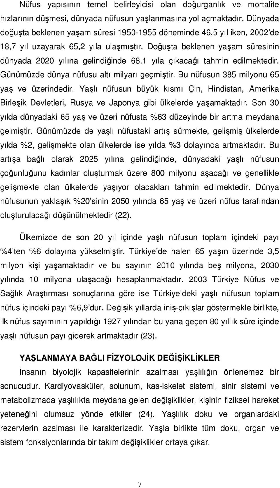 Doğuşta beklenen yaşam süresinin dünyada 2020 yılına gelindiğinde 68,1 yıla çıkacağı tahmin edilmektedir. Günümüzde dünya nüfusu altı milyarı geçmiştir. Bu nüfusun 385 milyonu 65 yaş ve üzerindedir.