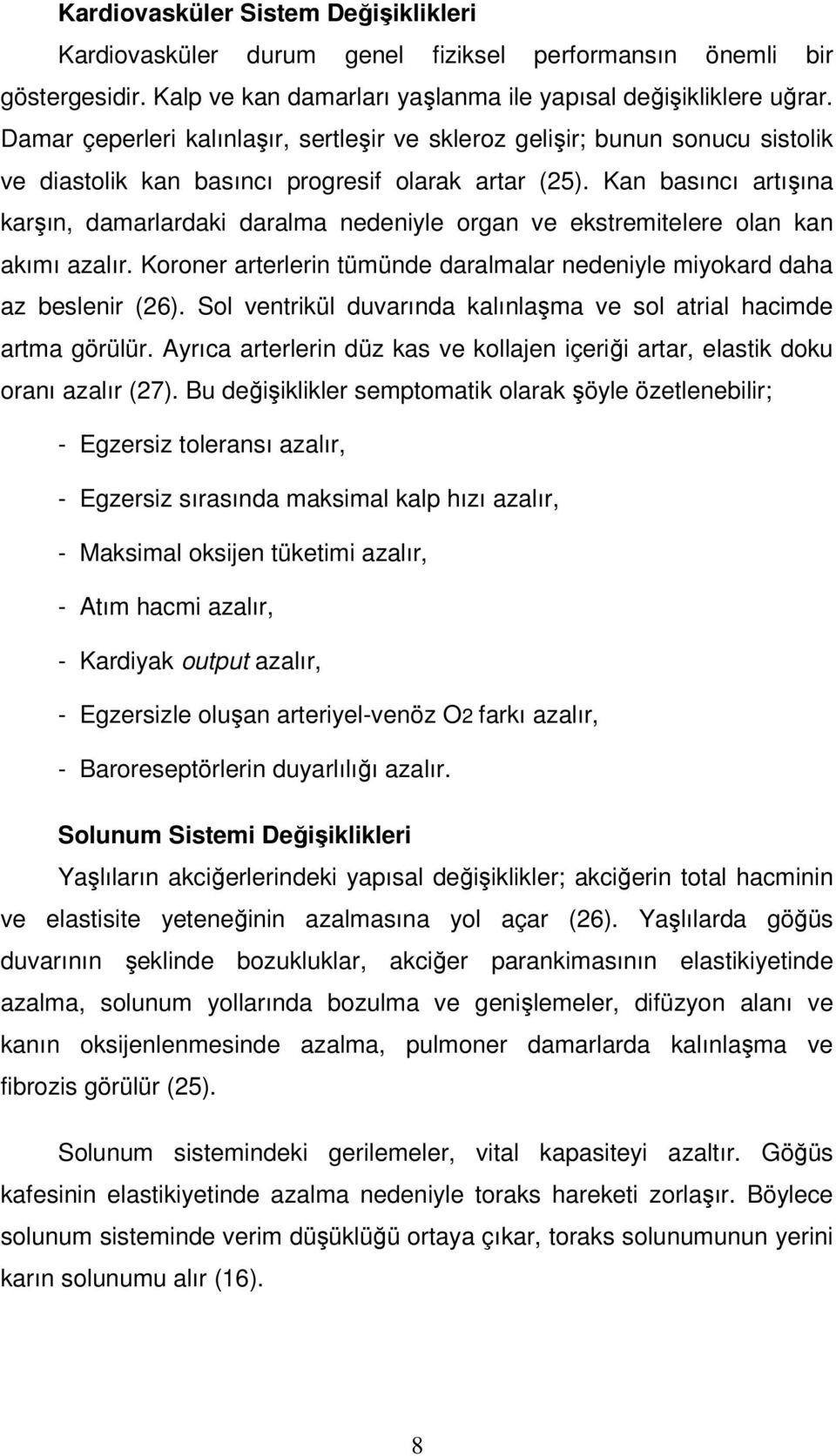 Kan basıncı artışına karşın, damarlardaki daralma nedeniyle organ ve ekstremitelere olan kan akımı azalır. Koroner arterlerin tümünde daralmalar nedeniyle miyokard daha az beslenir (26).