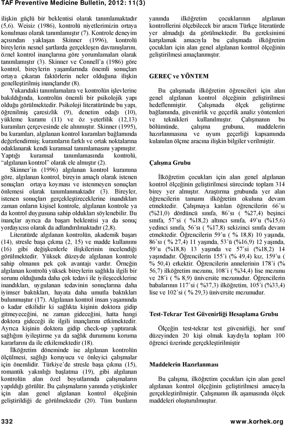 Skinner ve Connell a (1986) göre kontrol, bireylerin yaşamlarında önemli sonuçları ortaya çıkaran faktörlerin neler olduğuna ilişkin genelleştirilmiş inançlarıdır (8).