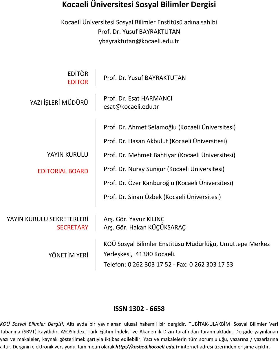 Dr. Nuray Sungur (Kocaeli Üniversitesi) Prof. Dr. Özer Kanburoğlu (Kocaeli Üniversitesi) Prof. Dr. Sinan Özbek (Kocaeli Üniversitesi) YAYIN KURULU SEKRETERLERİ SECRETARY YÖNETİM YERİ Arş. Gör.