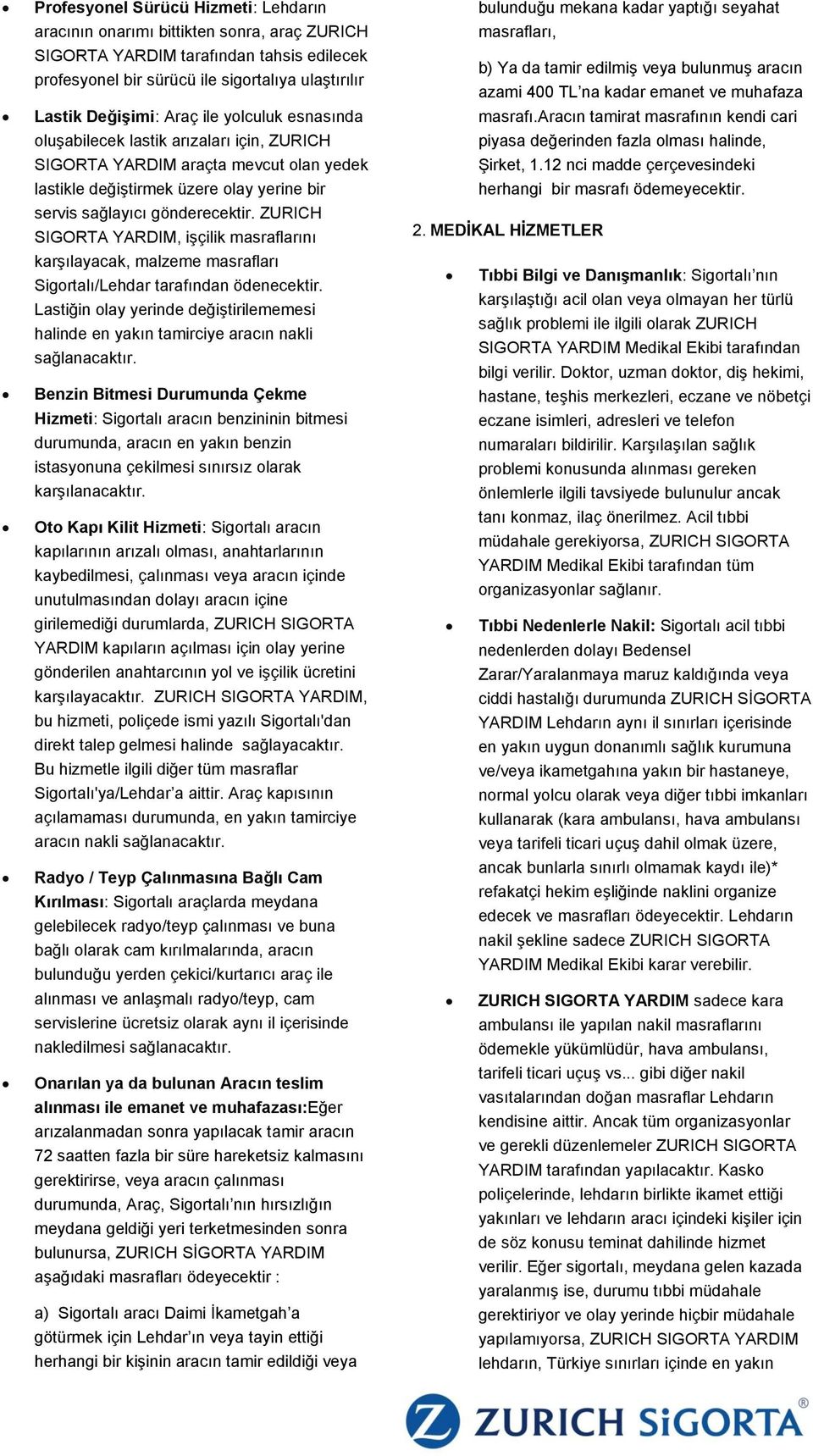 ZURICH SIGORTA YARDIM, işçilik masraflarını karşılayacak, malzeme masrafları Sigortalı/Lehdar tarafından ödenecektir.